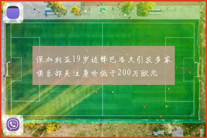 保加利亚19岁边锋巴洛夫引发多家俱乐部关注身价低于200万欧元
