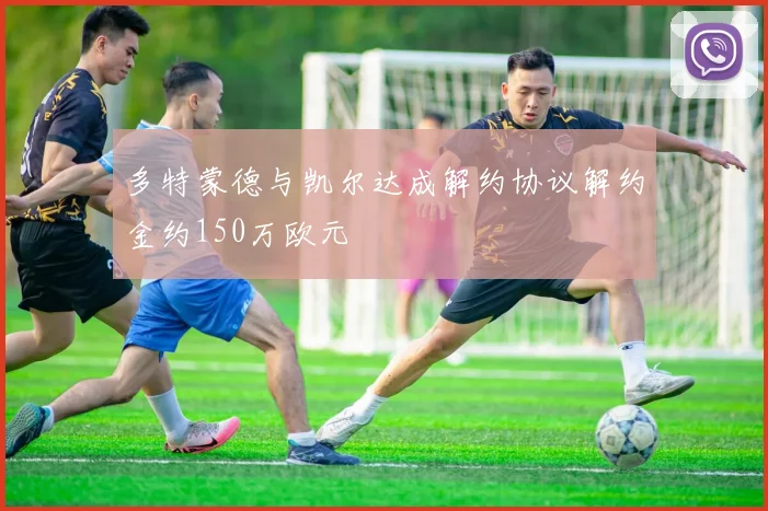 多特蒙德与凯尔达成解约协议解约金约150万欧元